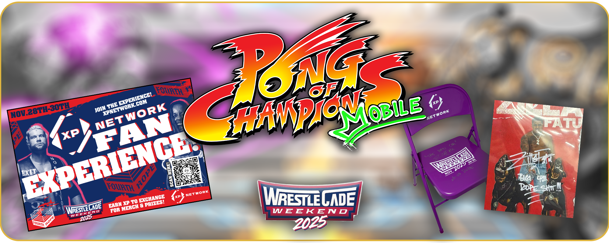 Pong of champions logo with Wrestlecade 2025 logo underneath. background is blurred. to the left is the poster for the XP Fan experience, to the right is the signed chair and Zilla poster we gave away
